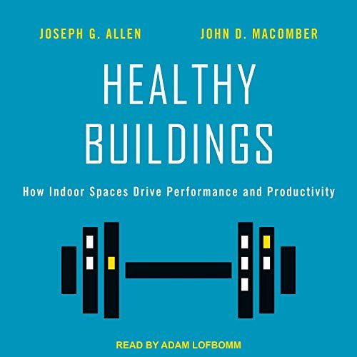 Healthy Buildings: How Indoor Spaces Drive Performance and Productivity [Audiobook]
