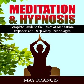 Meditation and Hypnosis: Complete Guide to the Basics of Meditation, Hypnosis, and Deep Sleep Technologies [Audiobook]