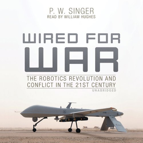Wired for War: The Robotics Revolution and Conflict in the 21st Century [Audiobook]