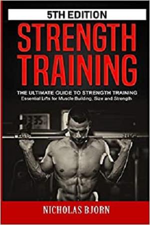 Strength Training: The Ultimate Guide to Strength Training   Essential Lifts for Muscle Building, Size and Strength
