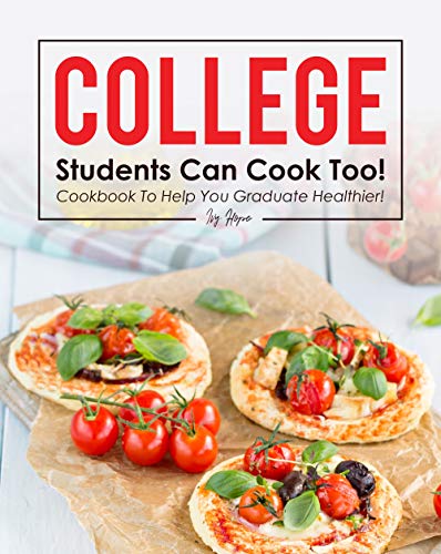 College Students Can Cook Too!: Cookbook to Help You Graduate Healthier!