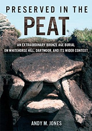 FreeCourseWeb Preserved in the Peat An Extraordinary Bronze Age Burial on Whitehorse Hill Dartmoor and its Wider Context