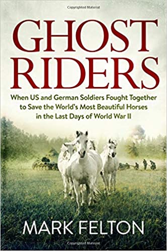 Ghost Riders: When US and German Soldiers Fought Together to Save the World's Most Beautiful Horses [AZW3]
