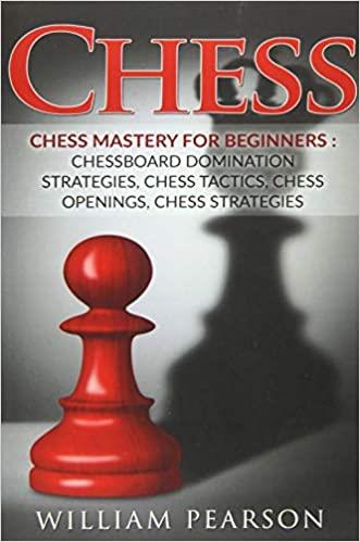 Chess: Chess Mastery For Beginners: Chessboard Domination Strategies, Chess Tactics, Chess Openings, Chess Strategies