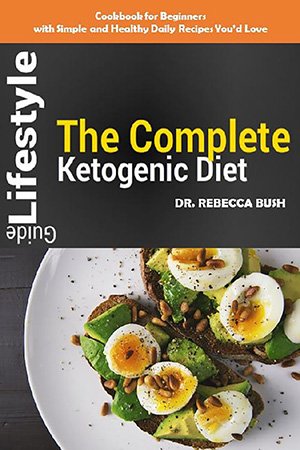 The Complete Ketogenic Diet Lifestyle Guide: Cookbook for Beginners With Simple and Healthy Daily Keto Diet Recipes You'd Love