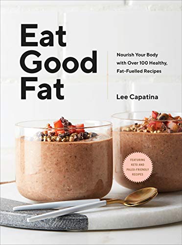 Eat Good Fat: Nourish Your Body with Over 100 Healthy, Fat Fuelled Recipes