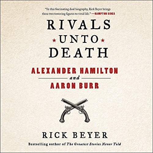 Rivals Unto Death: Alexander Hamilton and Aaron Burr [Audiobook]