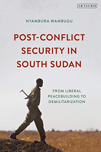 Post Conflict Security in South Sudan: From Liberal Peacebuilding to Demilitarization