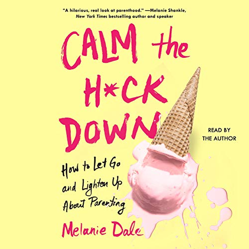 Calm the H*ck Down: How to Let Go and Lighten Up About Parenting [Audiobook]