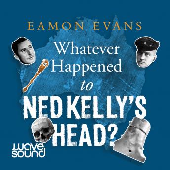 Whatever Happened to Ned Kelly's Head [Audiobook]