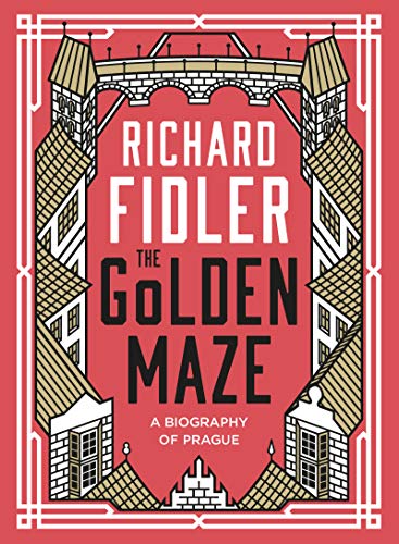 The Golden Maze: A biography of Prague [AZW3]