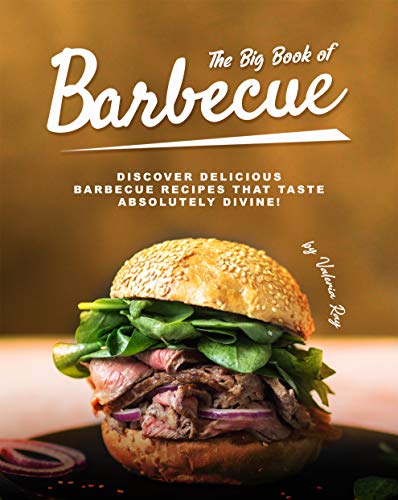 The Big Book of Barbecue: Discover Delicious Barbecue Recipes That Taste Absolutely Divine!