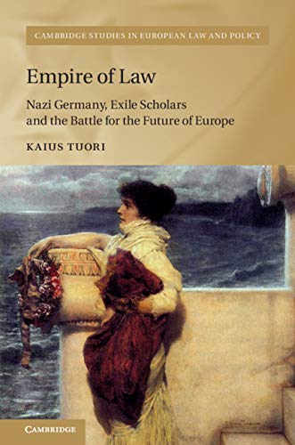 Empire of Law: Nazi Germany, Exile Scholars and the Battle for the Future of Europe