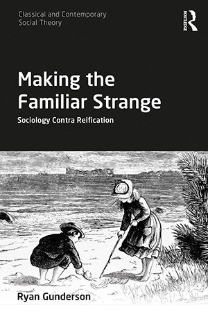 Making the Familiar Strange: Sociology Contra Reification
