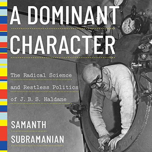 A Dominant Character: The Radical Science and Restless Politics of J.B.S. Haldane [Audiobook]