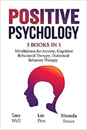Positive Psychology   3 Books in 1: Mindfulness for Anxiety, Cognitive Behavioral Therapy, Dialectical Behavior Therapy