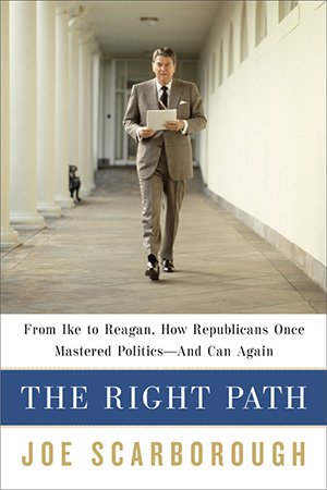 The Right Path: From Ike to Reagan, How Republicans Once Mastered Politics-and Can Again