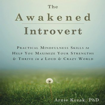 The Awakened Introvert: Practical Mindfulness Skills to Help You Maximize Your Strengths [Audiobook]