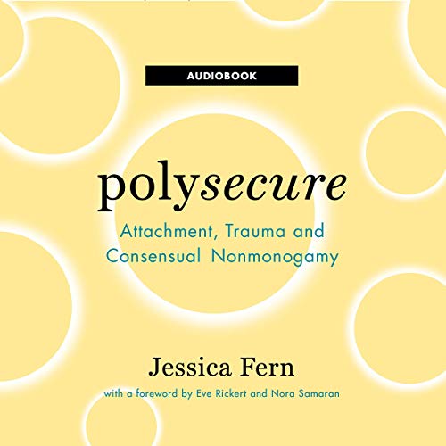 Polysecure: Attachment, Trauma and Consensual Nonmonogamy [Audiobook]