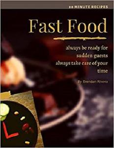Fast Food (20 minute recipes ): Always be ready for sudden guests always take care of your time
