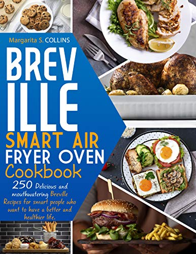 Breville smart air fryer oven cookbook: 250 Delicious and mouthwatering breville recipes for smart people