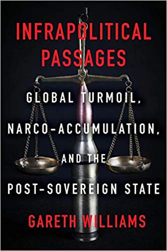 Infrapolitical Passages: Global Turmoil, Narco Accumulation, and the Post Sovereign State