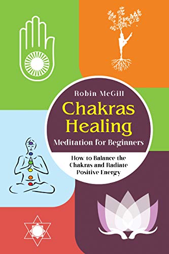 Chakras Healing Meditation for Beginners: How to Balance the Chakras and Radiate Positive Energy
