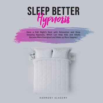Sleep Better Hypnosis: Have a Full Night's Rest with Relaxation and Deep Sleeping Hypnosis [Audiobook]
