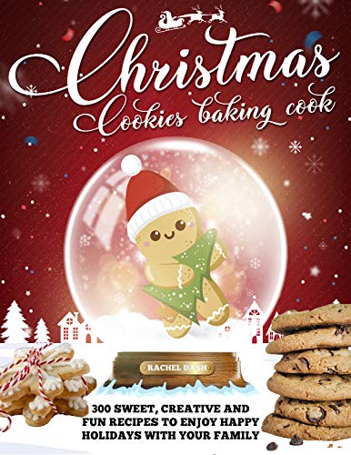 CHRISTMAS COOKIES COOKBOOK: 300 Sweet, Creative and Fun Recipes to Enjoy Happy Holidays with Your Family