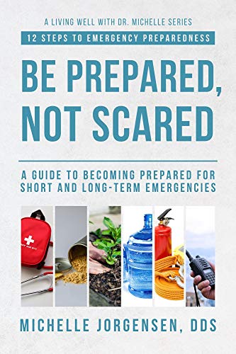 Be Prepared, Not Scared   12 Steps to Emergency Preparedness: Guide to becoming prepared for short and long term emergencies