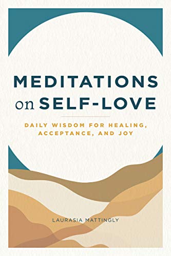 Meditations on Self Love: Daily Wisdom for Healing, Acceptance, and Joy