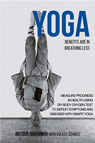 Yoga Benefits Are in Breathing Less: Measure Progress in Health Using DIY Body Oxygen Test To Defeat Symptoms and Diseases
