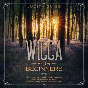 Wicca For Beginners: The Book of Spells and Rituals for Beginners to Learn Everything from A to Z. (Wiccan books 1) [Audiobook]