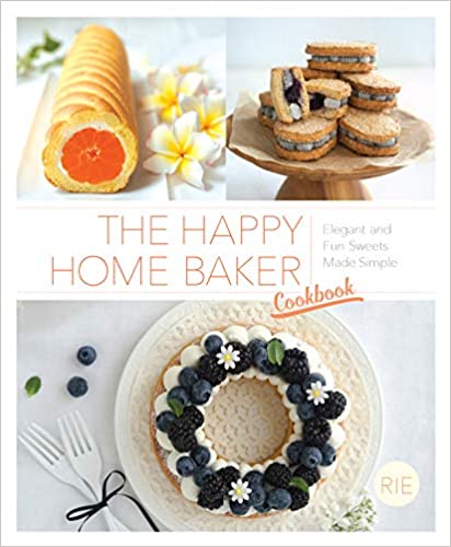 The Happy Home Baker Cookbook : Elegant and Fun Sweets Made Simple