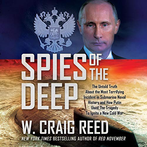 Spies of the Deep: The Untold Truth About the Most Terrifying Incident in Submarine Naval History and How Putin Used [Audiobook]