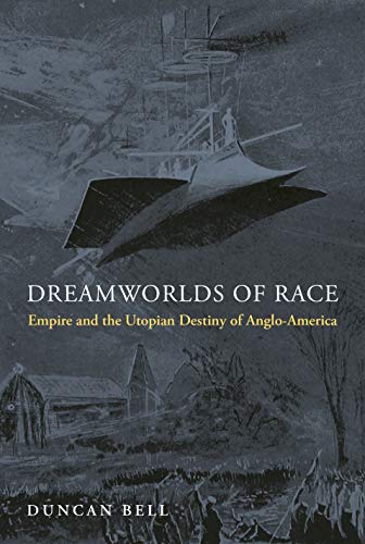 Dreamworlds of Race: Empire and the Utopian Destiny of Anglo America