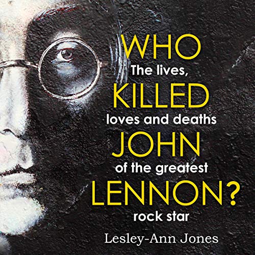 Who Killed John Lennon?: The Lives, Loves and Deaths of the Greatest Rock Star [Audiobook]