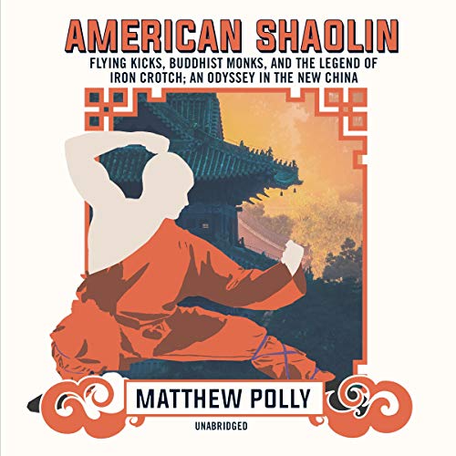 American Shaolin: Flying Kicks, Buddhist Monks, and the Legend of Iron Crotch: An Odyssey in the New China [Audiobook]