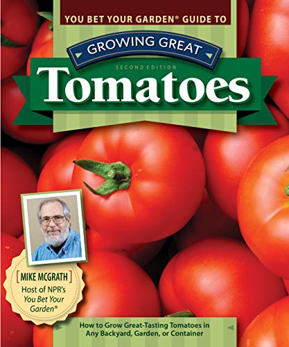 You Bet Your Garden Guide to Growing Great Tomatoes: How to Grow Great Tasting Tomatoes in Any Backyard, 2nd Edition