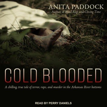 Cold Blooded: A chilling, true tale of terror, rape, and murder in the Arkansas River bottoms [Audiobook]