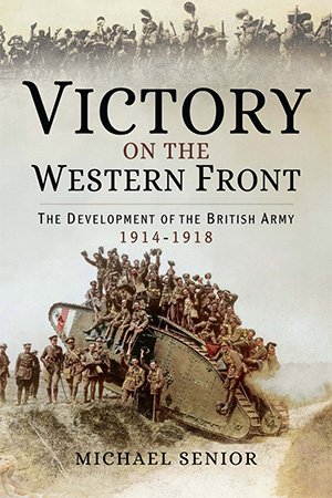 Victory on the Western Front: The Development of the British Army, 1914-1918