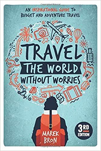 Travel the World Without Worries: An Inspirational Guide to Budget and Adventure Travel