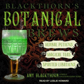 Blackthorn's Botanical Brews: Herbal Potions, Magical Teas, and Spirited Libations [Audiobook]