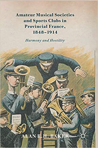 Amateur Musical Societies and Sports Clubs in Provincial France, 1848 1914: Harmony and Hostility