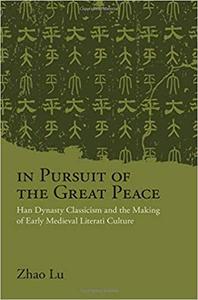 In Pursuit of the Great Peace: Han Dynasty Classicism and the Making of Early Medieval Literati Culture