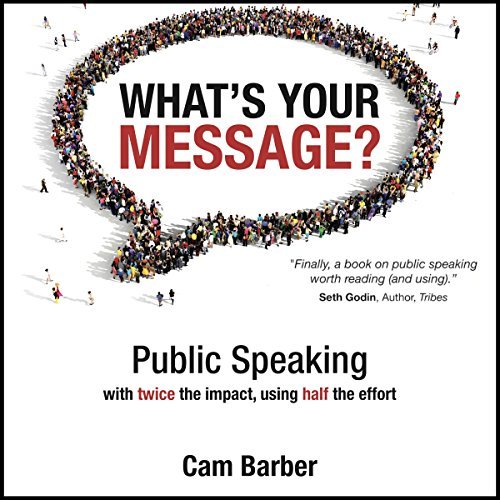 What's Your Message?: Public Speaking with Twice the Impact, Using Half the Effort [Audiobook]