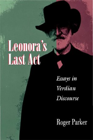 Leonora's Last Act: Essays in Verdian Discourse