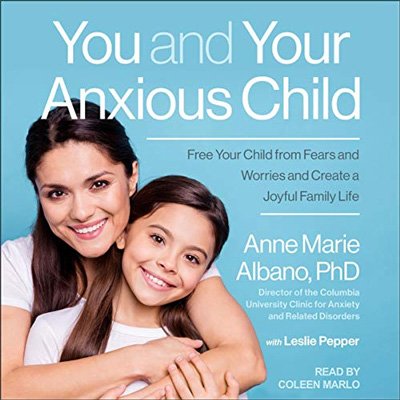 You and Your Anxious Child: Free Your Child from Fears and Worries and Create a Joyful Family Life (Audiobook)