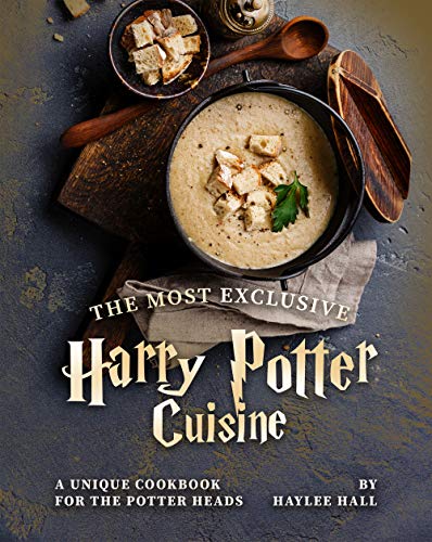 The Most Exclusive Harry Potter Cuisine: A Unique Cookbook for the Potter Heads