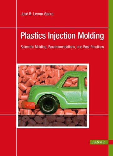 Plastics Injection Molding: Scientific Molding, Recommendations, and Best Practices